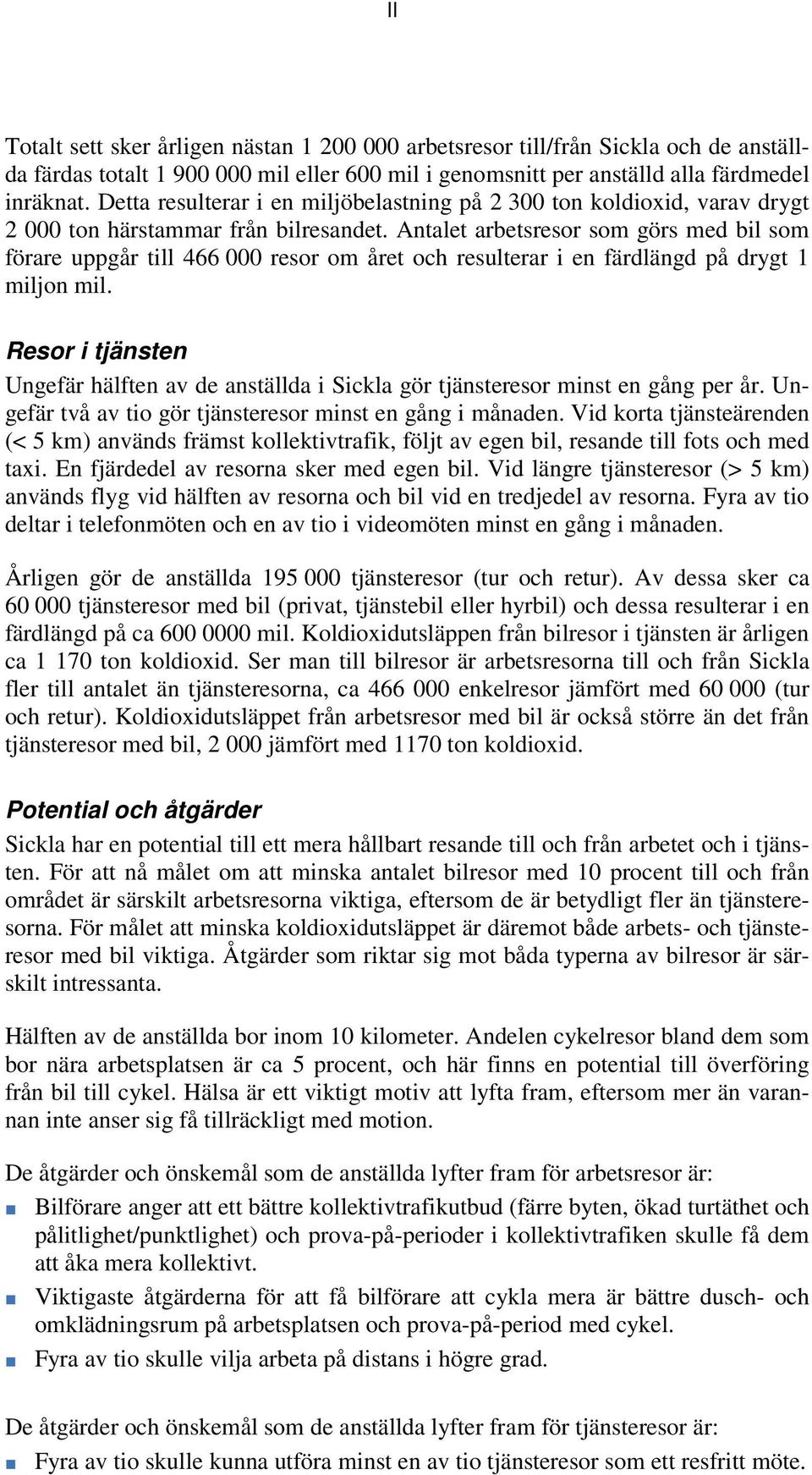 Antalet arbetsresor som görs med bil som förare uppgår till 466 000 resor om året och resulterar i en färdlängd på drygt 1 miljon mil.