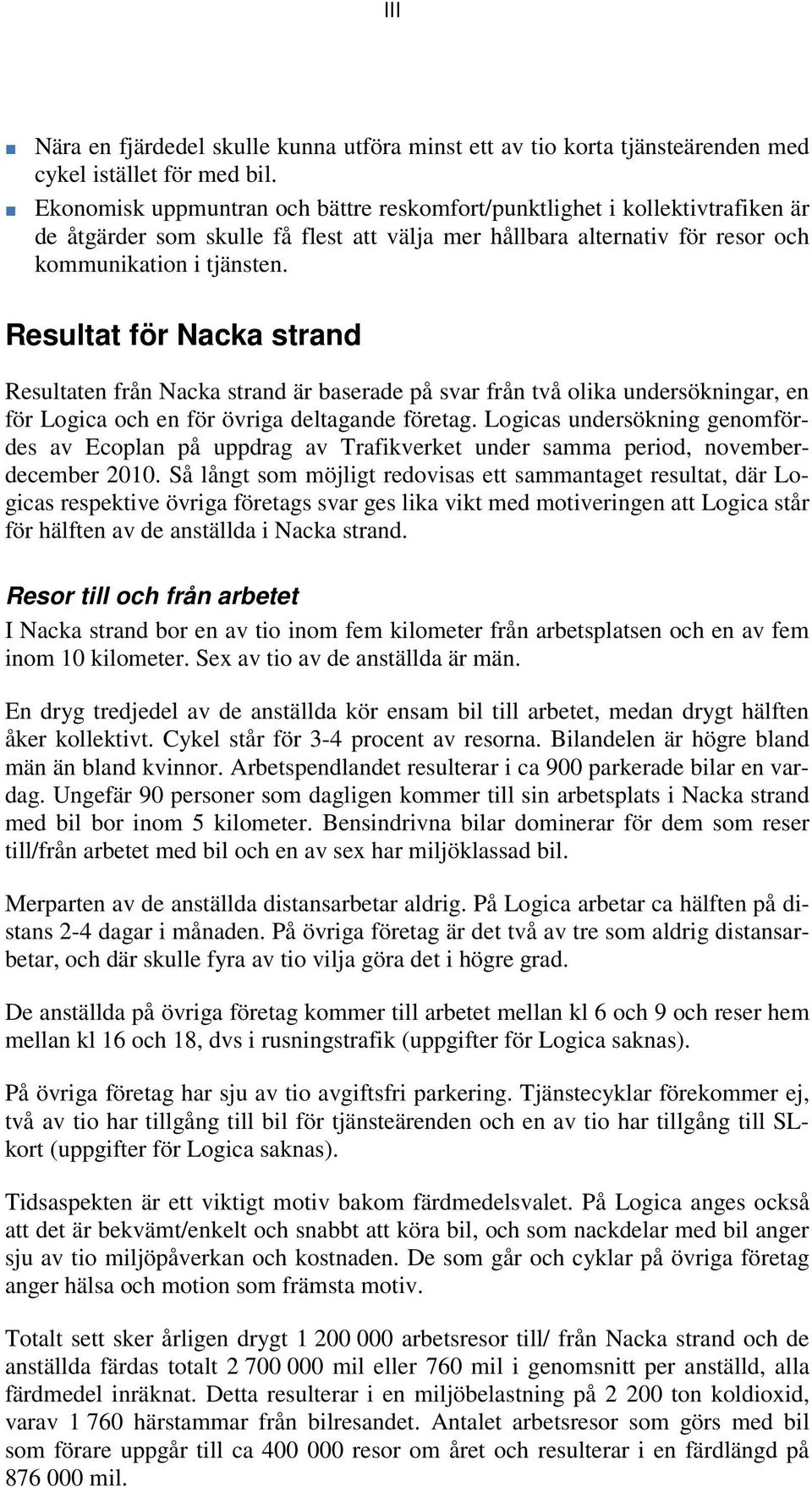 Resultat för Nacka strand Resultaten från Nacka strand är baserade på svar från två olika undersökningar, en för Logica och en för övriga deltagande företag.