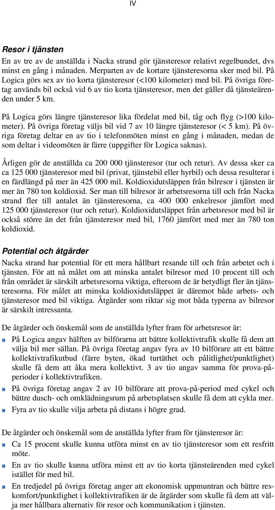 På Logica görs längre tjänsteresor lika fördelat med bil, tåg och flyg (>100 kilometer). På övriga företag väljs bil vid 7 av 10 längre tjänsteresor (< 5 km).
