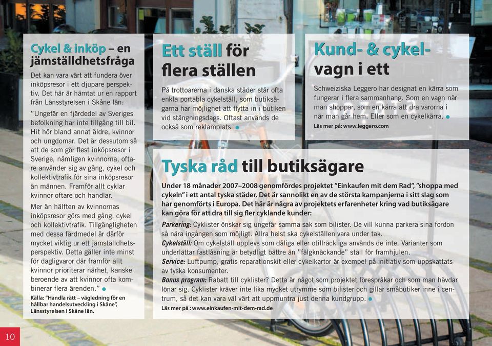 Det är dessutom så att de som gör flest inköpsresor i Sverige, nämligen kvinnorna, oftare använder sig av gång, cykel och kollektivtrafik för sina inköpsresor än männen.
