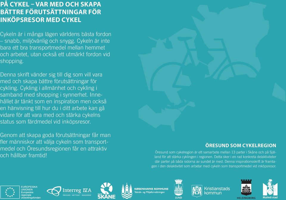 Denna skrift vänder sig till dig som vill vara med och skapa bättre förutsättningar för cykling. Cykling i allmänhet och cykling i samband med shopping i synnerhet.