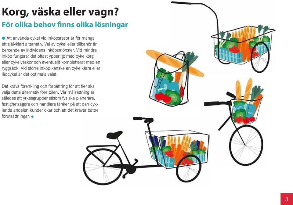 Vid mindre inköp fungerar det oftast ypperligt med cykelkorg eller cykelväskor och eventuellt kompletterat med en ryggsäck.