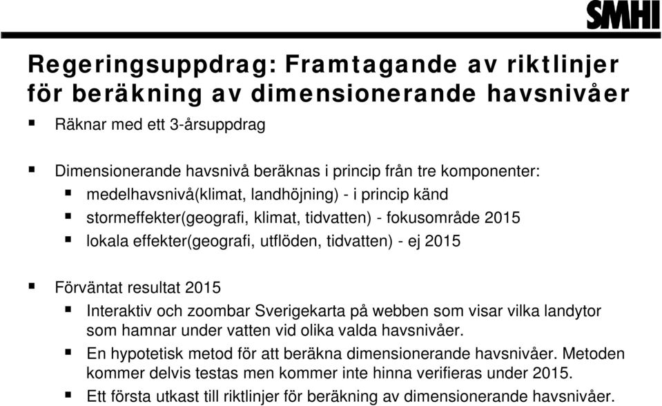 2015 Förväntat resultat 2015 Interaktiv och zoombar Sverigekarta på webben som visar vilka landytor som hamnar under vatten vid olika valda havsnivåer.