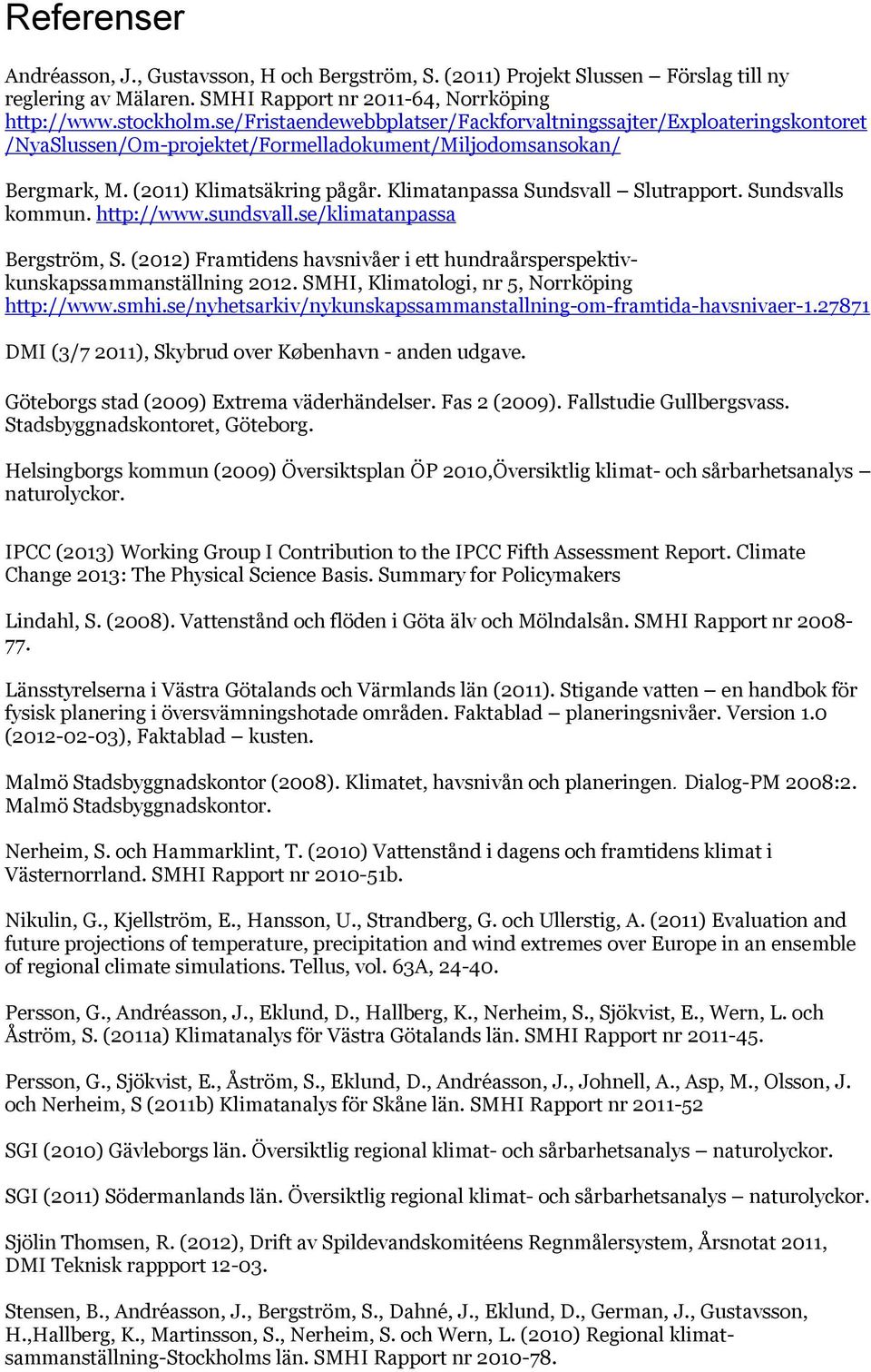 Klimatanpassa Sundsvall Slutrapport. Sundsvalls kommun. http://www.sundsvall.se/klimatanpassa Bergström, S. (2012) Framtidens havsnivåer i ett hundraårsperspektivkunskapssammanställning 2012.