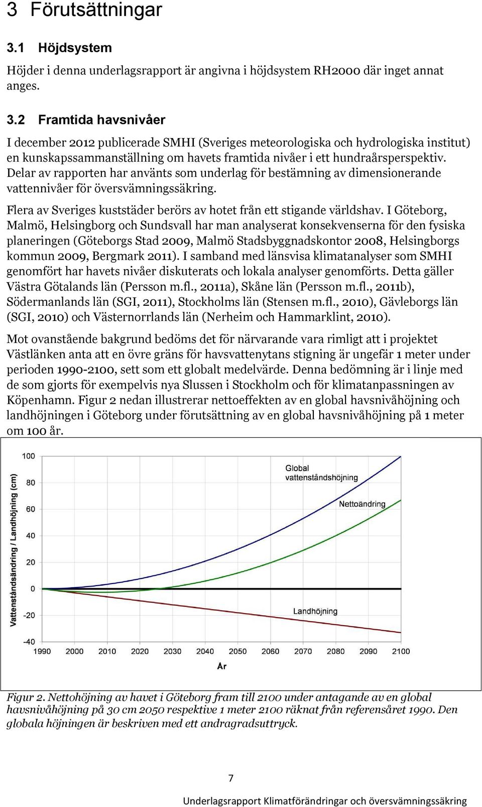 2 Framtida havsnivåer I december 2012 publicerade SMHI (Sveriges meteorologiska och hydrologiska institut) en kunskapssammanställning om havets framtida nivåer i ett hundraårsperspektiv.