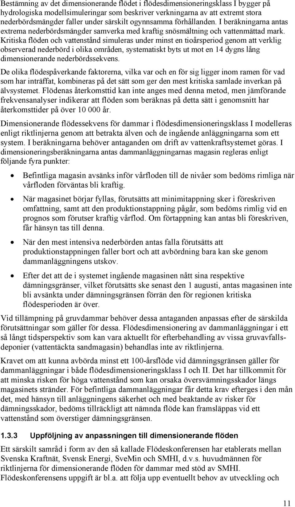 Kritiska flöden och vattenstånd simuleras under minst en tioårsperiod genom att verklig observerad nederbörd i olika områden, systematiskt byts ut mot en 14 dygns lång dimensionerande