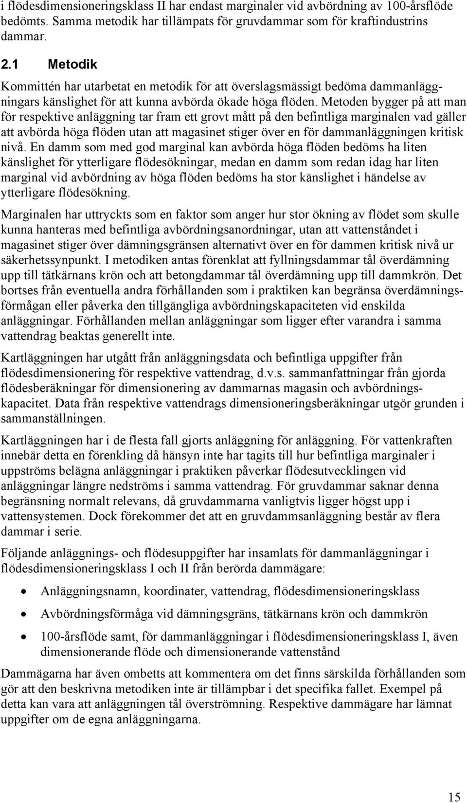 Metoden bygger på att man för respektive anläggning tar fram ett grovt mått på den befintliga marginalen vad gäller att avbörda höga flöden utan att magasinet stiger över en för dammanläggningen