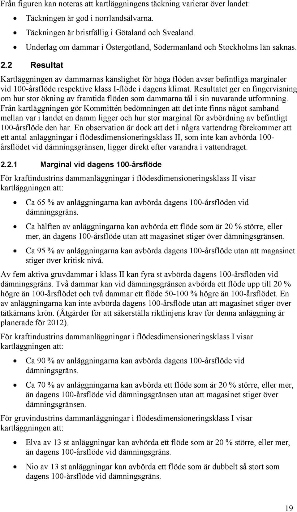 2 Resultat Kartläggningen av dammarnas känslighet för höga flöden avser befintliga marginaler vid 100-årsflöde respektive klass I-flöde i dagens klimat.