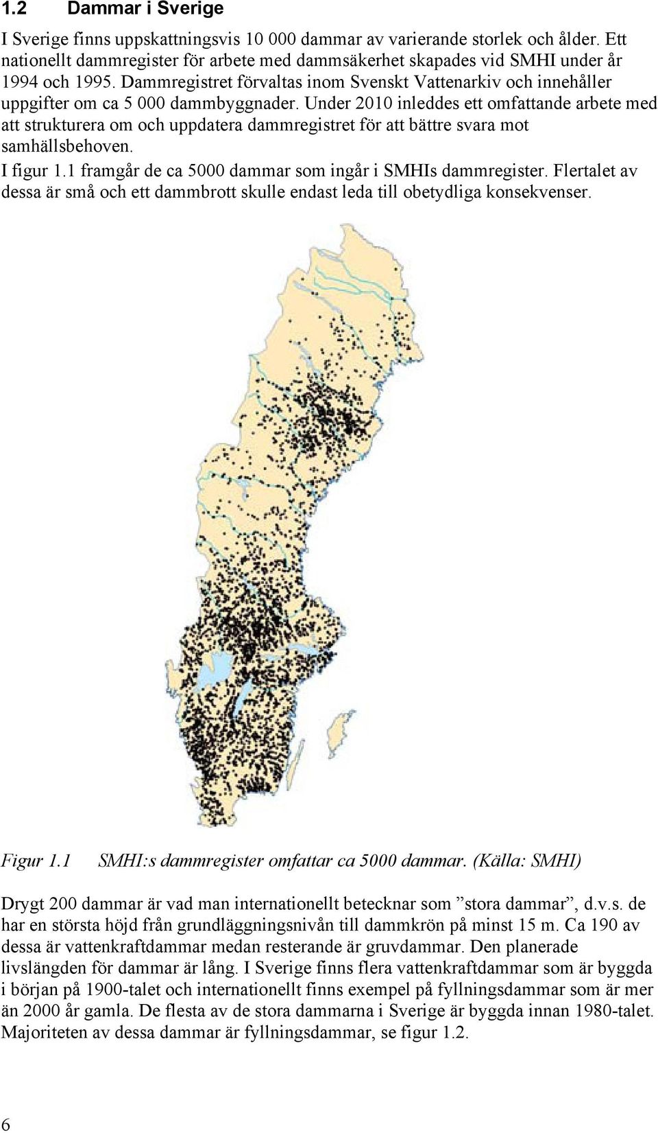 Under 2010 inleddes ett omfattande arbete med att strukturera om och uppdatera dammregistret för att bättre svara mot samhällsbehoven. I figur 1.