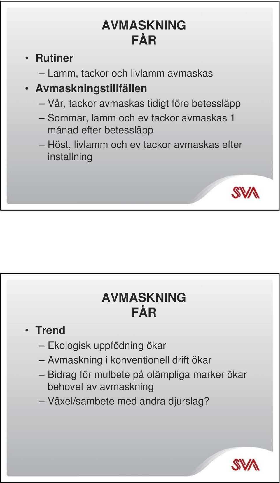 avmaskas efter installning Trend FÅR Ekologisk uppfödning ökar Avmaskning i konventionell drift ökar