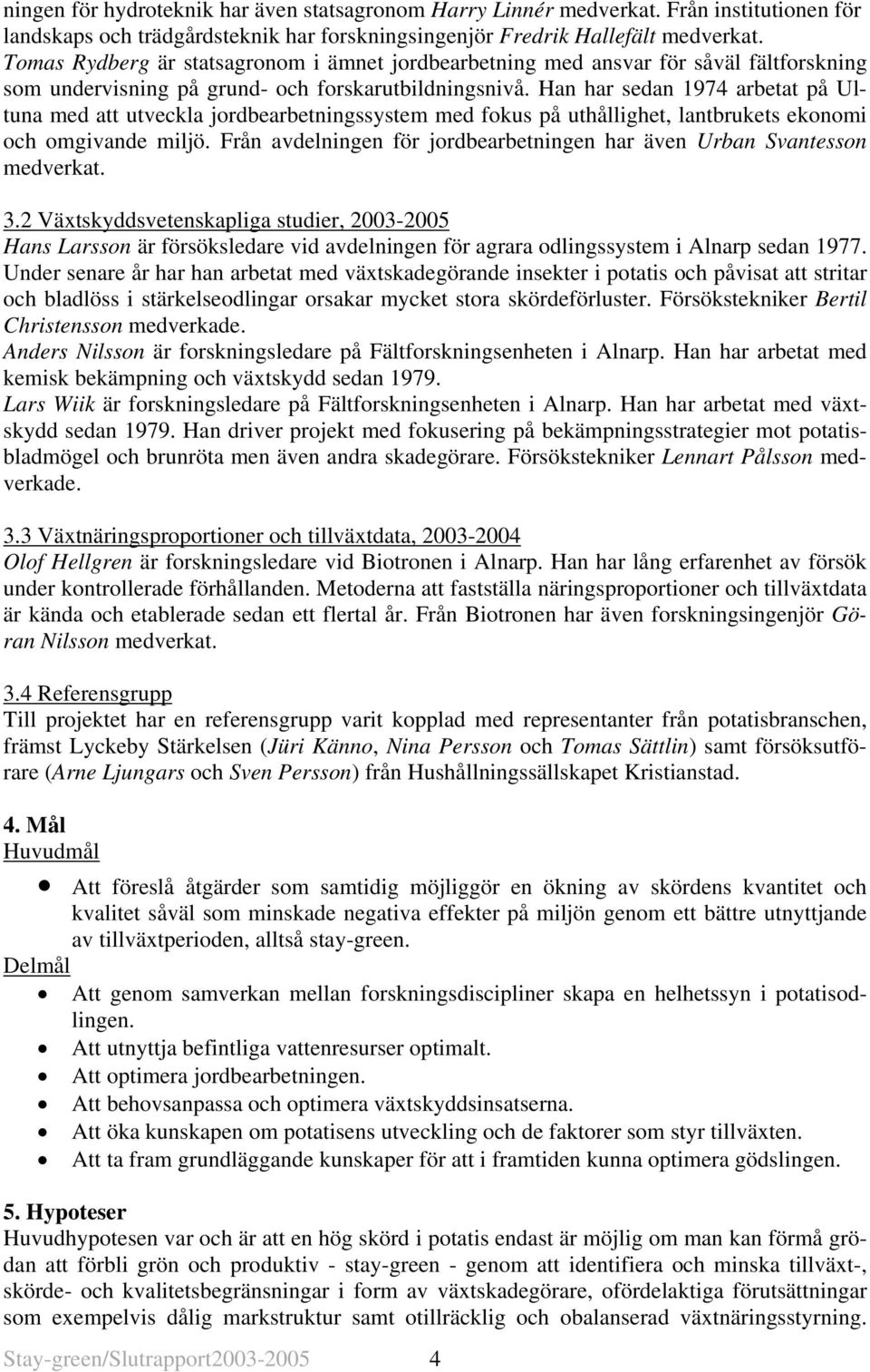 Han har sedan 1974 arbetat på Ultuna med att utveckla jordbearbetningssystem med fokus på uthållighet, lantbrukets ekonomi och omgivande miljö.