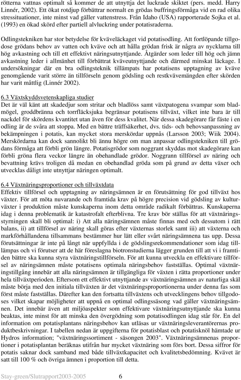 (1993) en ökad skörd efter partiell alvluckring under potatisraderna. Odlingstekniken har stor betydelse för kväveläckaget vid potatisodling.