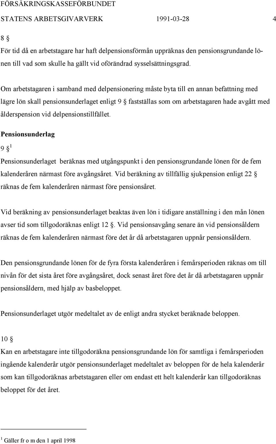 delpensionstillfället. Pensionsunderlag 9 1 Pensionsunderlaget beräknas med utgångspunkt i den pensionsgrundande lönen för de fem kalenderåren närmast före avgångsåret.