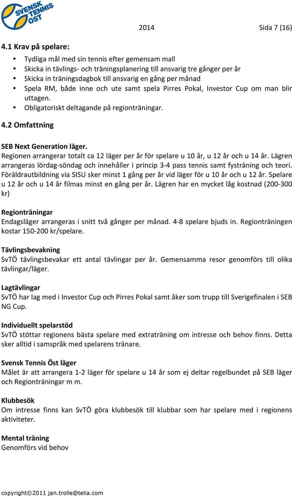Regionen arrangerar totalt ca 12 läger per år för spelare u 10 år, u 12 år och u 14 år. Lägren arrangeras lördag- söndag och innehåller i princip 3-4 pass tennis samt fysträning och teori.