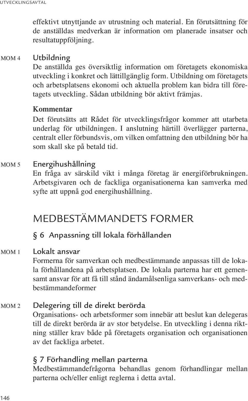 Utbildning om företagets och arbetsplatsens ekonomi och aktuella problem kan bidra till företagets utveckling. Sådan utbildning bör aktivt främjas.