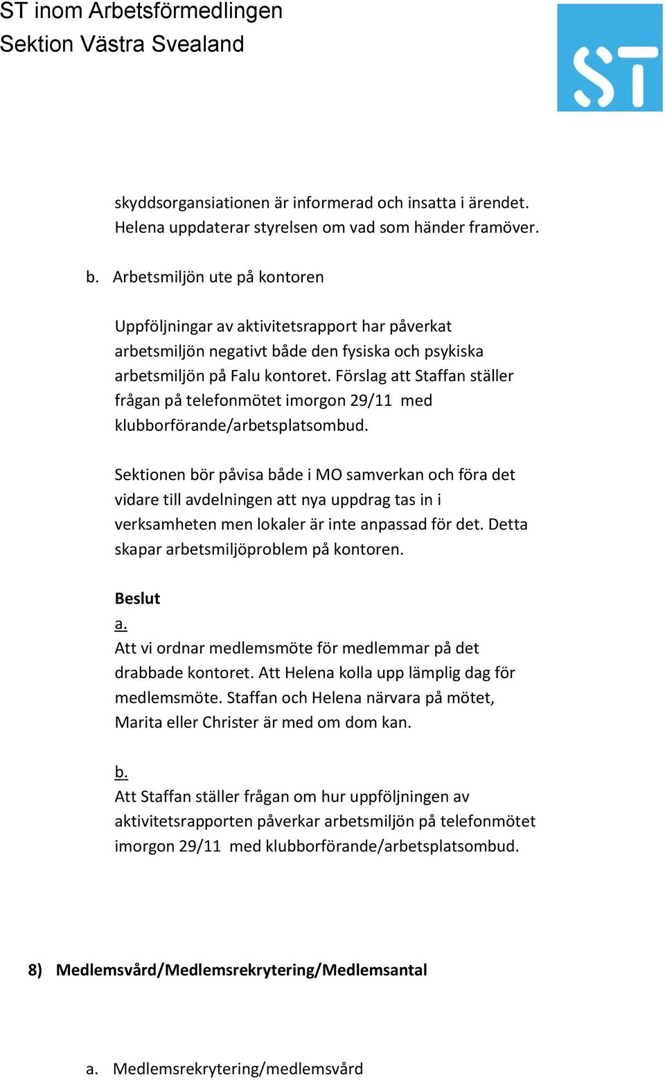 Förslag att Staffan ställer frågan på telefonmötet imorgon 29/11 med klubborförande/arbetsplatsombud.