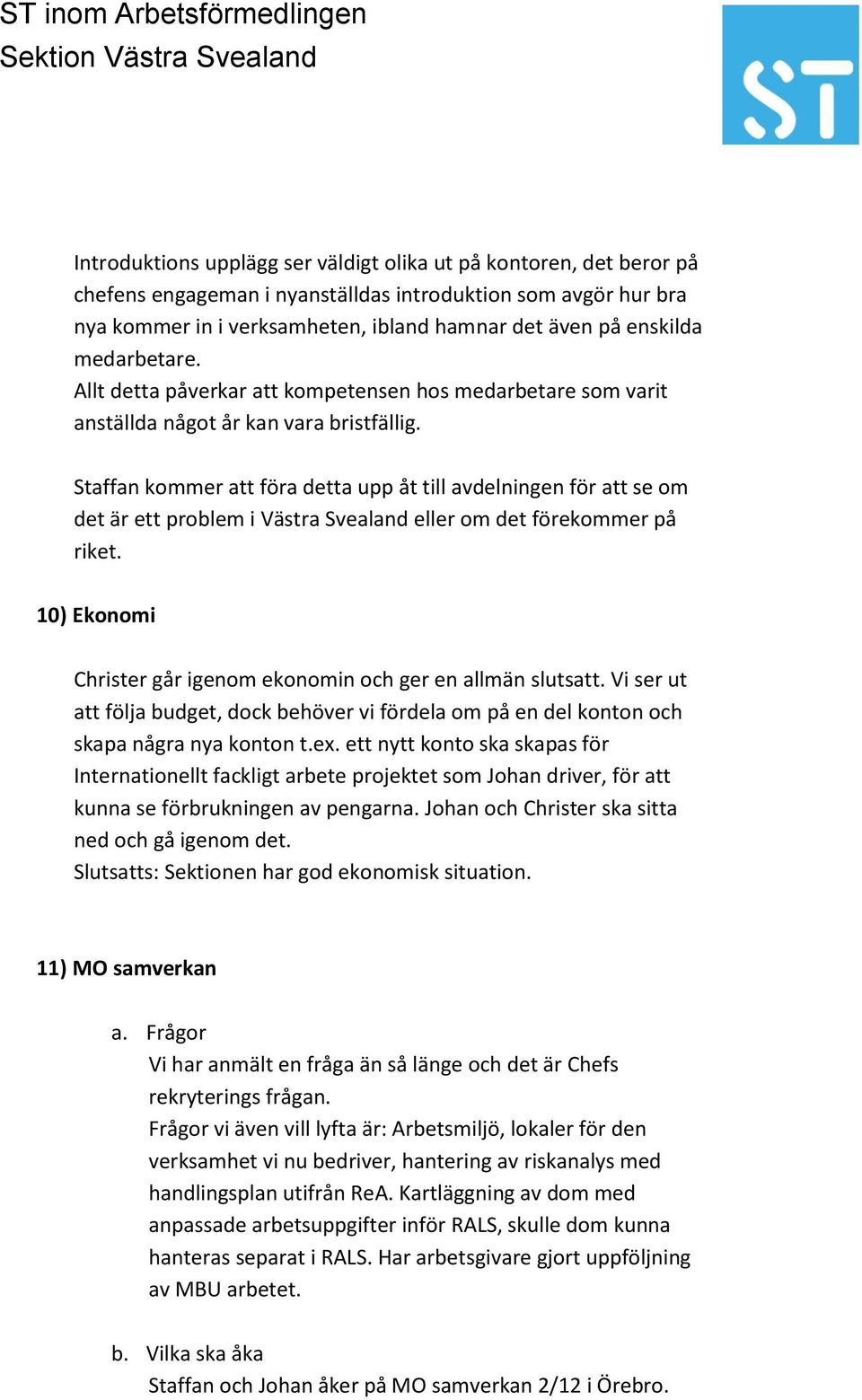 Staffan kommer att föra detta upp åt till avdelningen för att se om det är ett problem i Västra Svealand eller om det förekommer på riket.