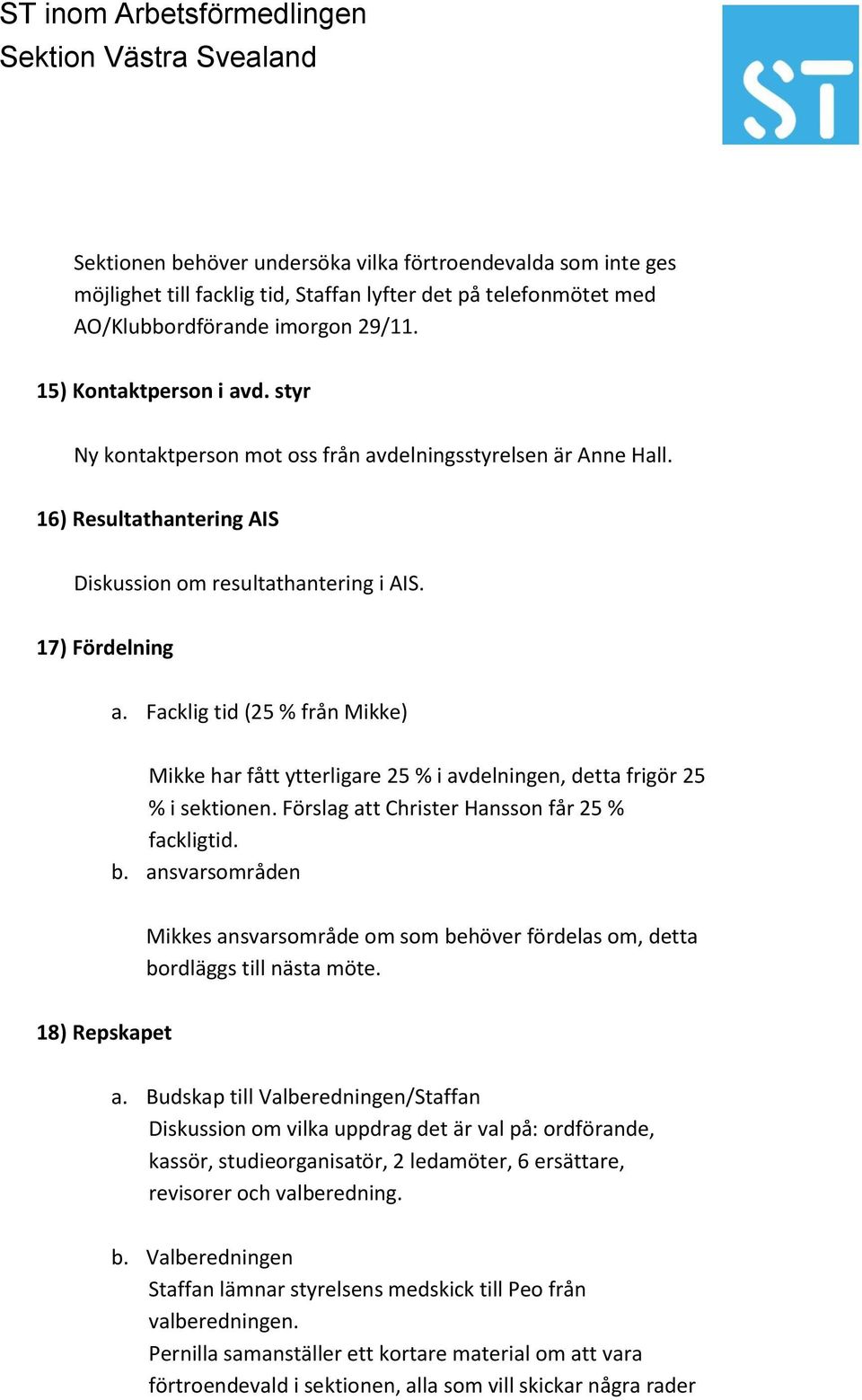 Facklig tid (25 % från Mikke) Mikke har fått ytterligare 25 % i avdelningen, detta frigör 25 % i sektionen. Förslag att Christer Hansson får 25 % fackligtid. b.