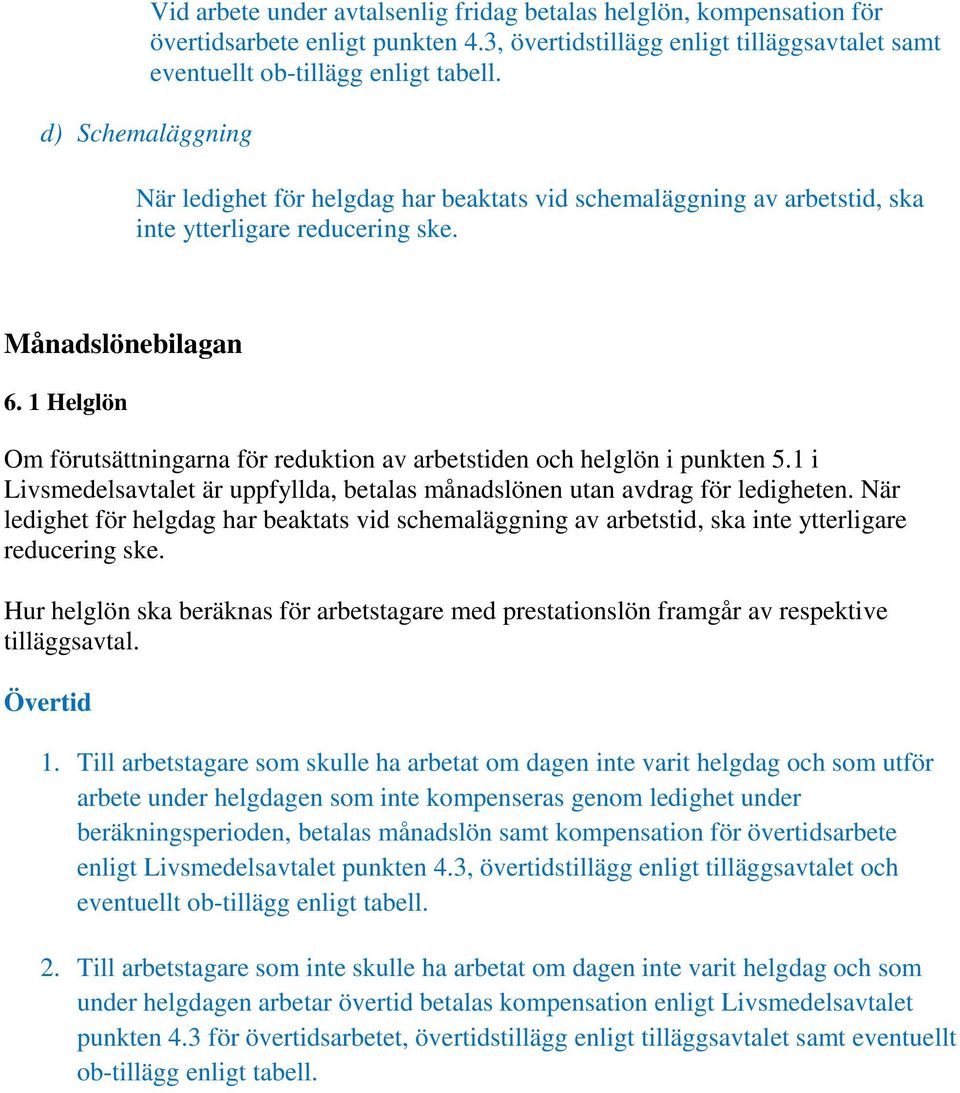 1 Helglön Om förutsättningarna för reduktion av arbetstiden och helglön i punkten 5.1 i Livsmedelsavtalet är uppfyllda, betalas månadslönen utan avdrag för ledigheten.