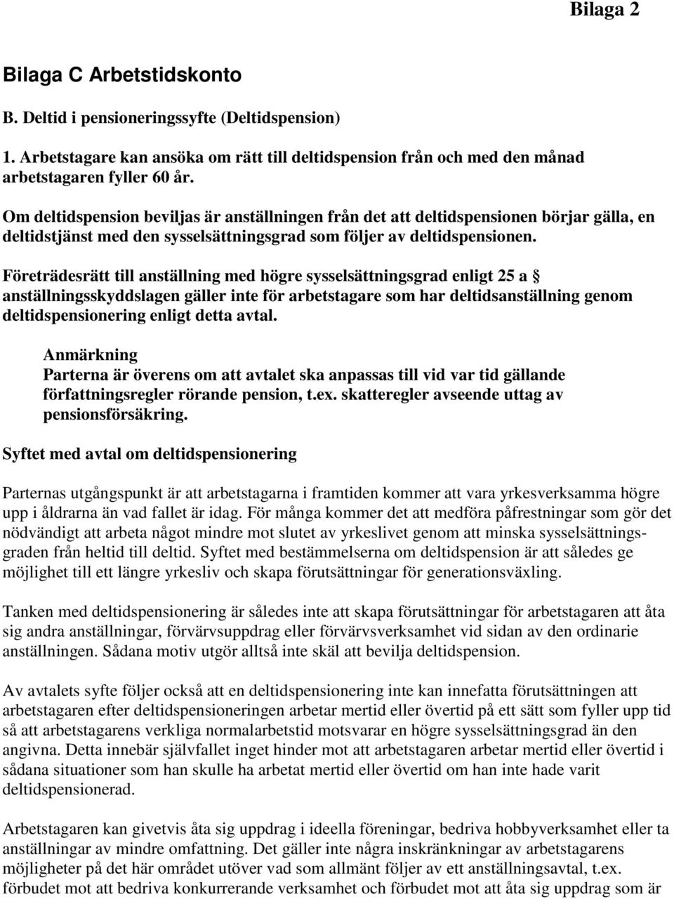 Företrädesrätt till anställning med högre sysselsättningsgrad enligt 25 a anställningsskyddslagen gäller inte för arbetstagare som har deltidsanställning genom deltidspensionering enligt detta avtal.