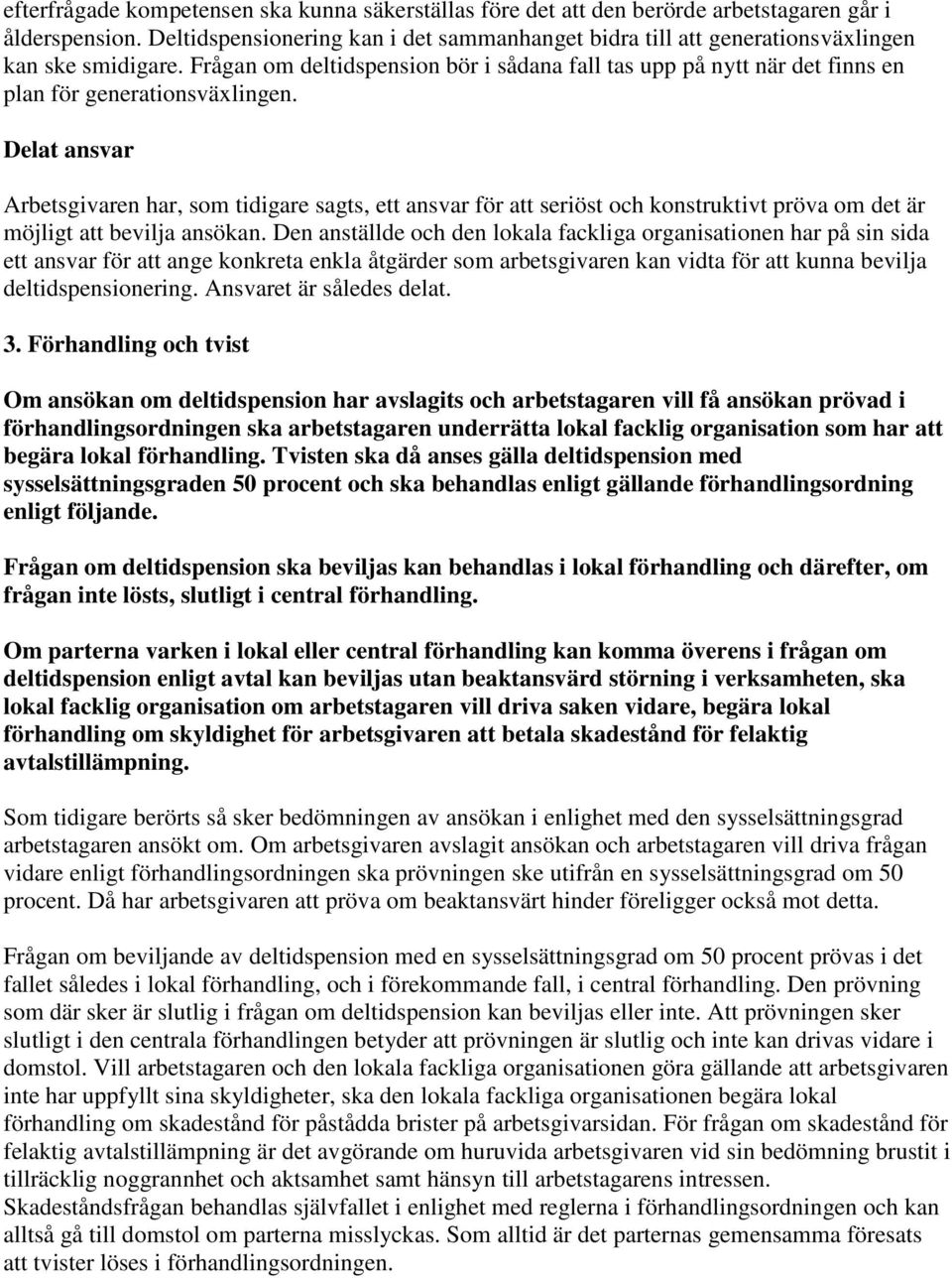 Frågan om deltidspension bör i sådana fall tas upp på nytt när det finns en plan för generationsväxlingen.