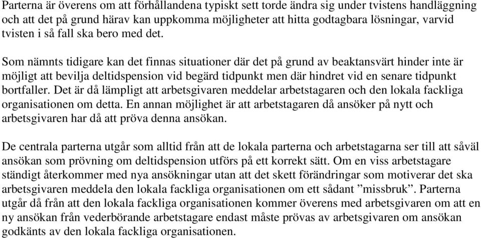 Som nämnts tidigare kan det finnas situationer där det på grund av beaktansvärt hinder inte är möjligt att bevilja deltidspension vid begärd tidpunkt men där hindret vid en senare tidpunkt bortfaller.