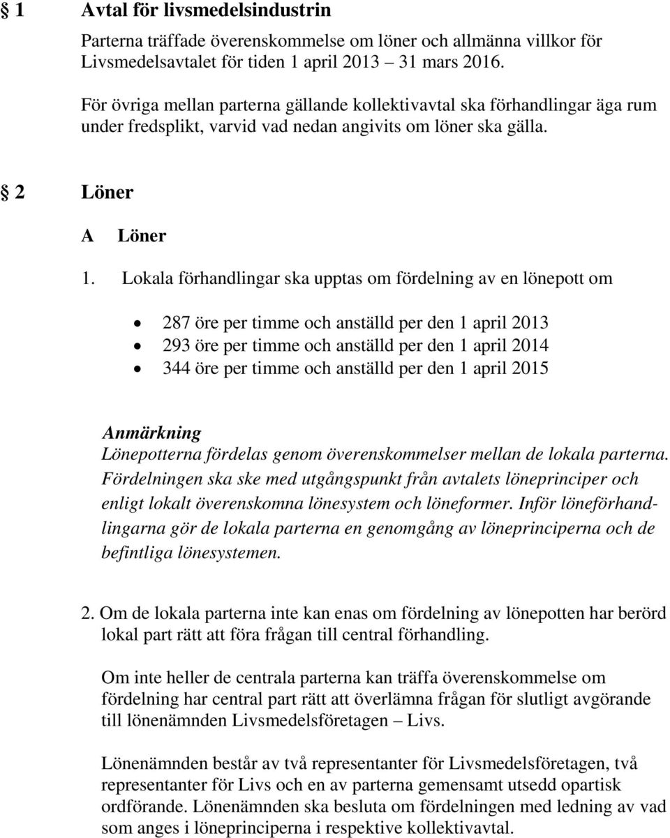 Lokala förhandlingar ska upptas om fördelning av en lönepott om 287 öre per timme och anställd per den 1 april 2013 293 öre per timme och anställd per den 1 april 2014 344 öre per timme och anställd