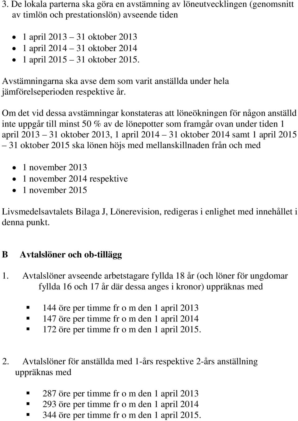 Om det vid dessa avstämningar konstateras att löneökningen för någon anställd inte uppgår till minst 50 % av de lönepotter som framgår ovan under tiden 1 april 2013 31 oktober 2013, 1 april 2014 31