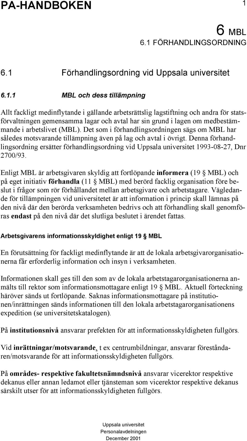 Denna förhandlingsordning ersätter förhandlingsordning vid 1993-08-27, Dnr 2700/93.