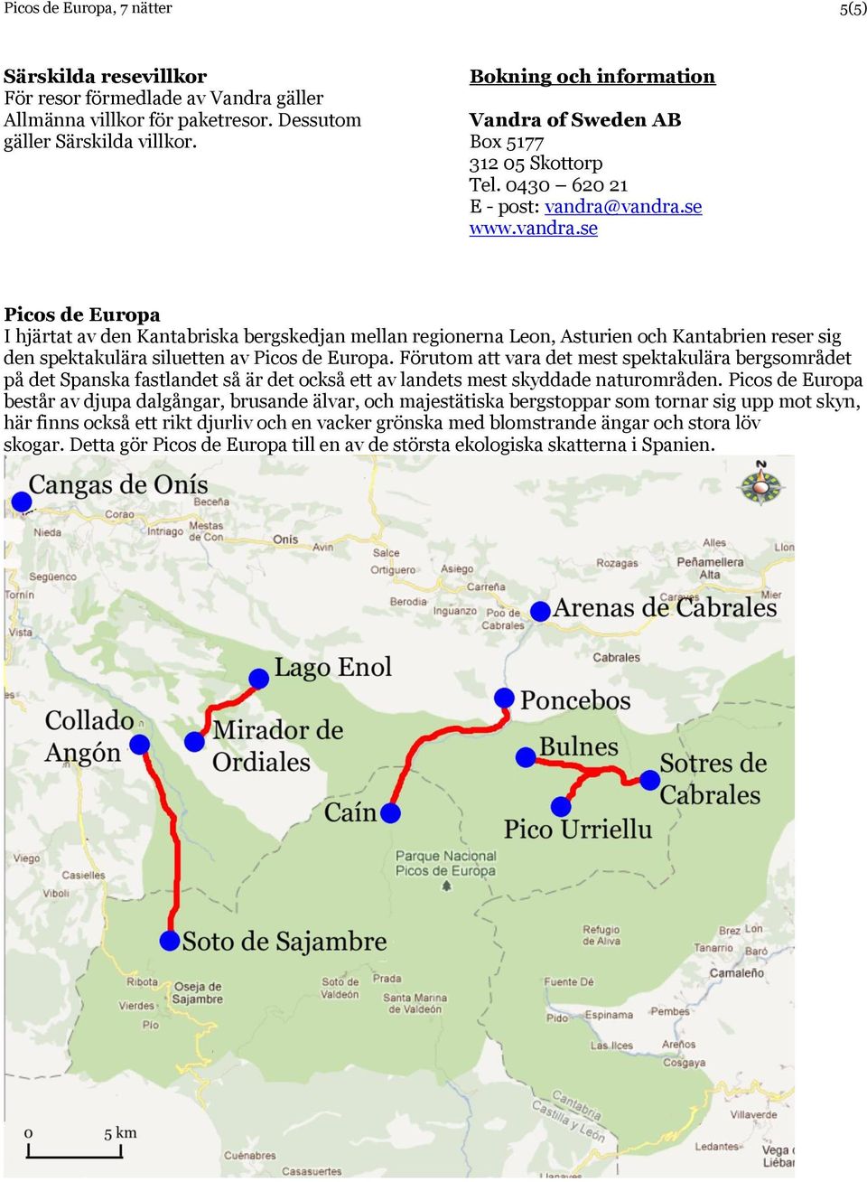 vandra.se www.vandra.se Picos de Europa I hjärtat av den Kantabriska bergskedjan mellan regionerna Leon, Asturien och Kantabrien reser sig den spektakulära siluetten av Picos de Europa.