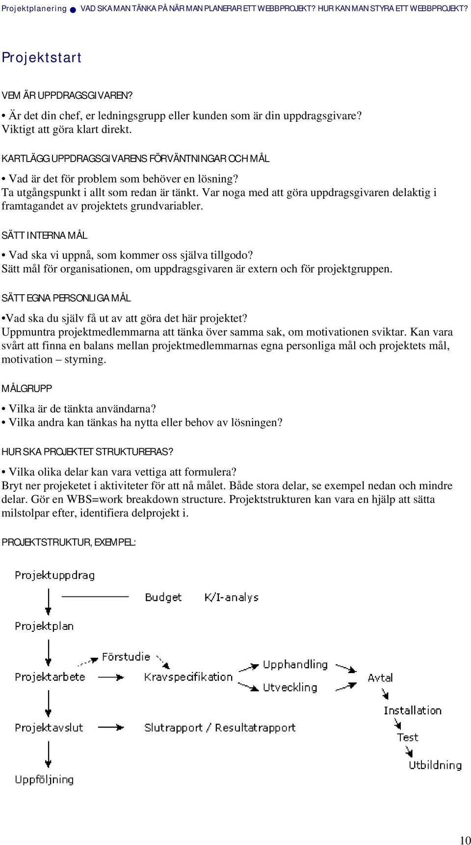 Ta utgångspunkt i allt som redan är tänkt. Var noga med att göra uppdragsgivaren delaktig i framtagandet av projektets grundvariabler.
