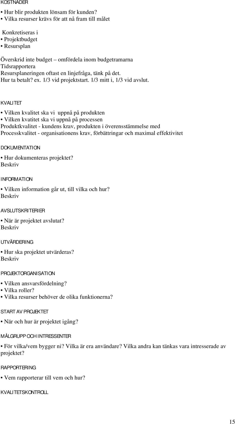 på det. Hur ta betalt? ex. 1/3 vid projektstart. 1/3 mitt i, 1/3 vid avslut.