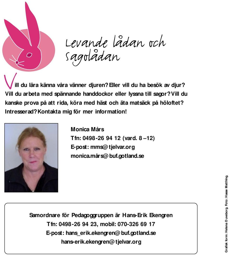 Intresserad? Kontakta mig för mer information! Monica Mårs Tfn: 0498-26 94 12 (vard. 8 12) E-post: mms@tjelvar.org monica.mårs@buf.gotland.