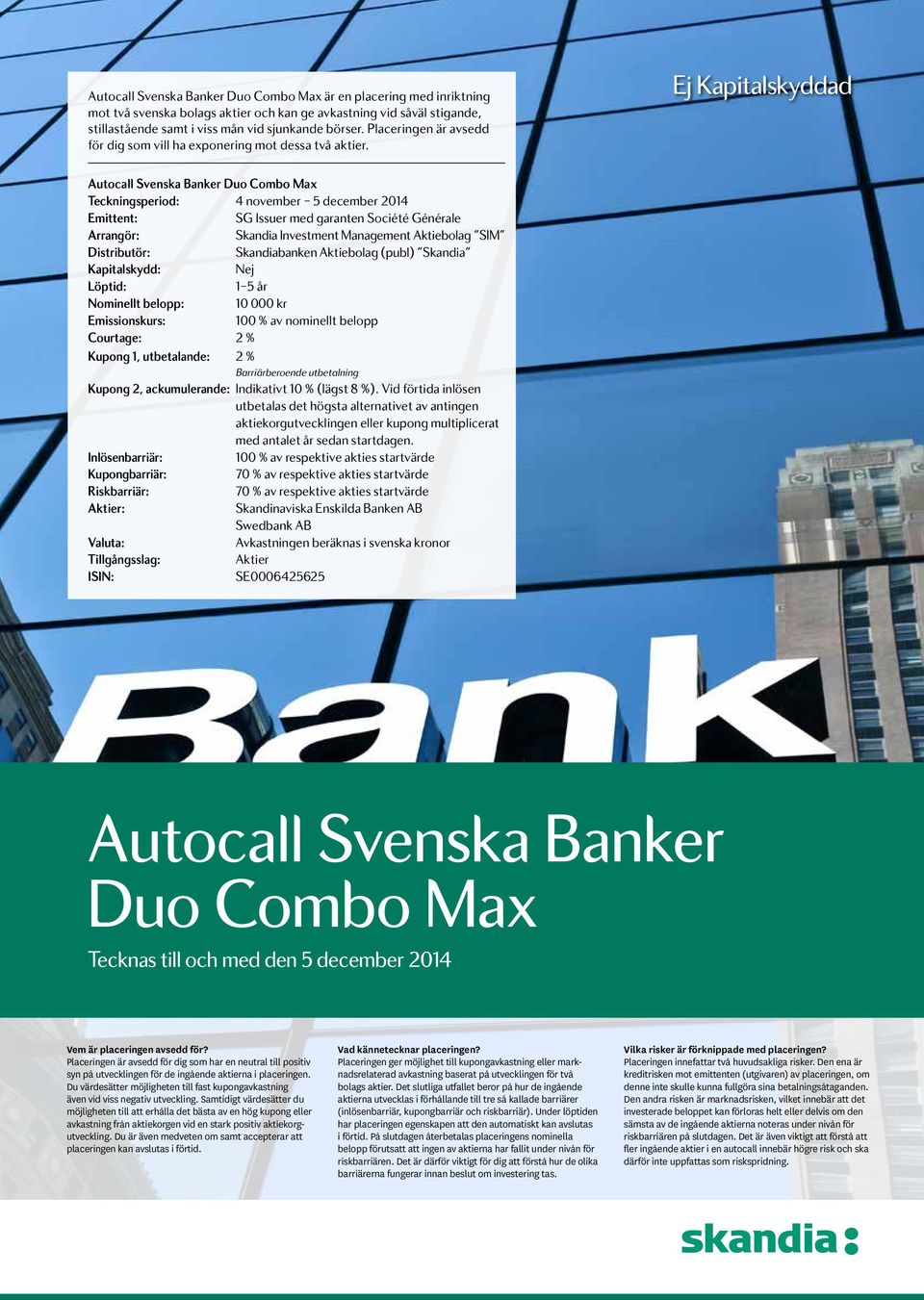 Ej Kapitalskyddad Autocall Svenska Banker Duo Combo Max Teckningsperiod: 4 november 5 december 2014 Emittent: SG Issuer med garanten Société Générale Arrangör: Skandia Investment Management