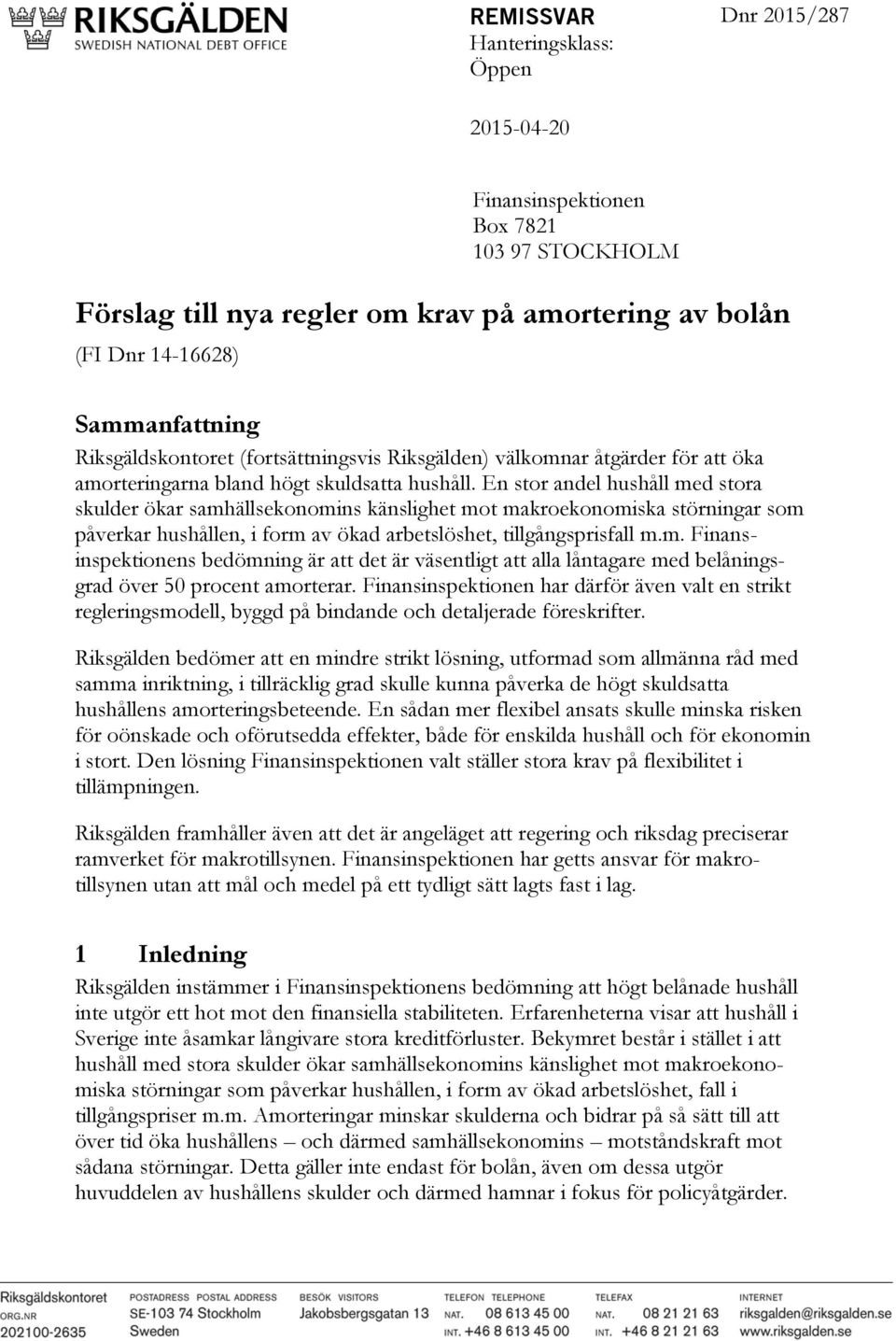 En stor andel hushåll med stora skulder ökar samhällsekonomins känslighet mot makroekonomiska störningar som påverkar hushållen, i form av ökad arbetslöshet, tillgångsprisfall m.m. Finansinspektionens bedömning är att det är väsentligt att alla låntagare med belåningsgrad över 50 procent amorterar.