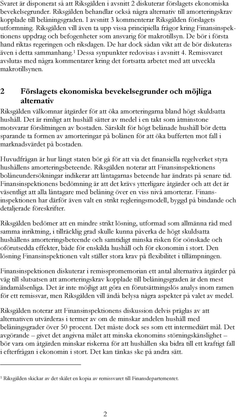 De bör i första hand riktas regeringen och riksdagen. De har dock sådan vikt att de bör diskuteras även i detta sammanhang. 1 Dessa synpunkter redovisas i avsnitt 4.