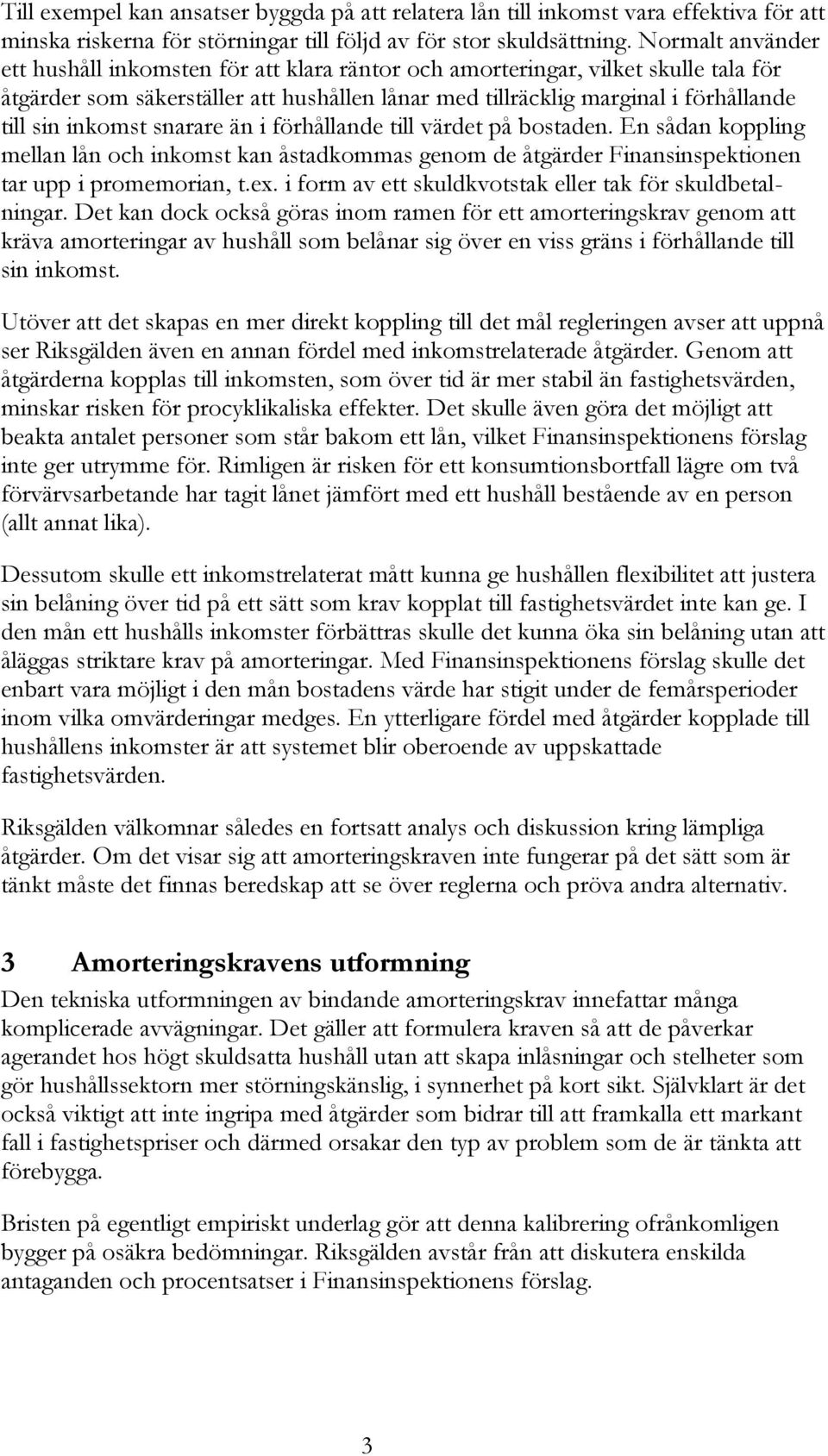 inkomst snarare än i förhållande till värdet på bostaden. En sådan koppling mellan lån och inkomst kan åstadkommas genom de åtgärder Finansinspektionen tar upp i promemorian, t.ex.