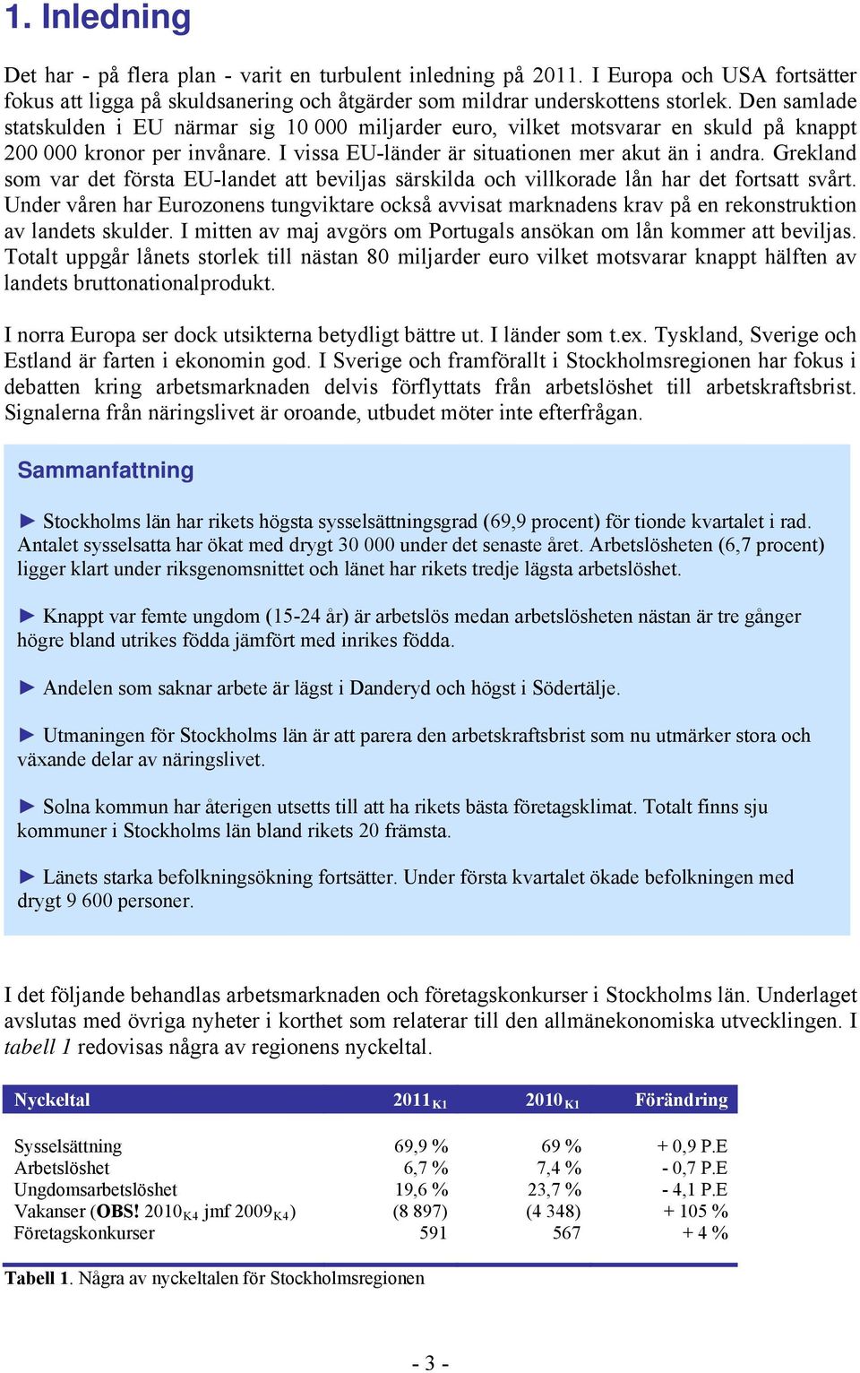 Grekland som var det första EU-landet att beviljas särskilda och villkorade lån har det fortsatt svårt.