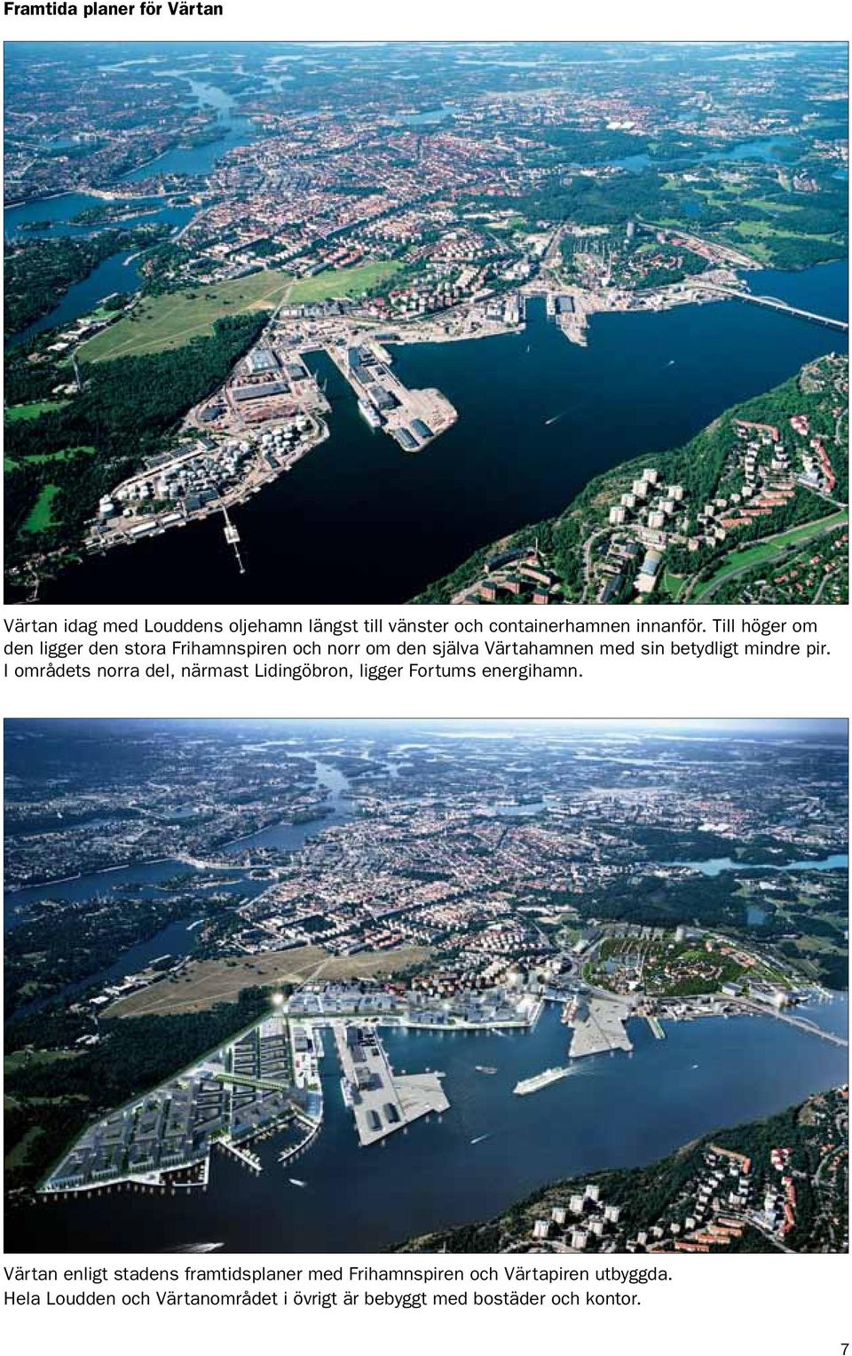 I områdets norra del, närmast Lidingöbron, ligger Fortums energihamn.