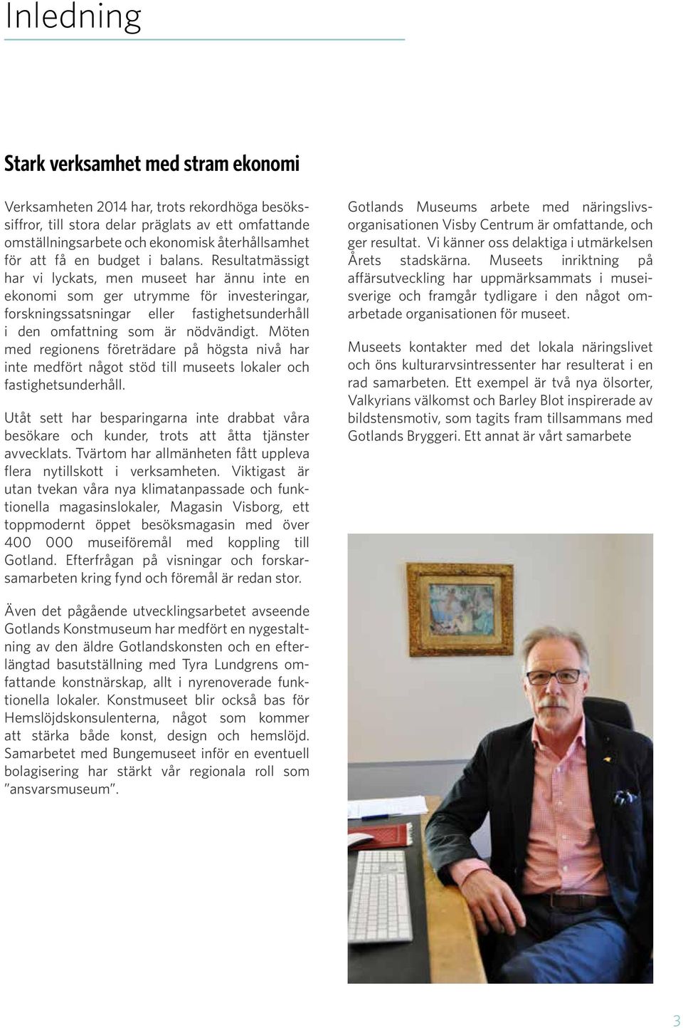 Resultatmässigt har vi lyckats, men museet har ännu inte en ekonomi som ger utrymme för investeringar, forskningssatsningar eller fastighetsunderhåll i den omfattning som är nödvändigt.