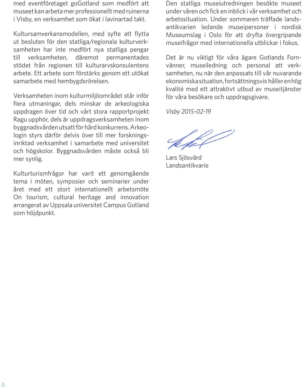 regionen till kulturarvskonsulentens arbete. Ett arbete som förstärks genom ett utökat samarbete med hembygdsrörelsen.
