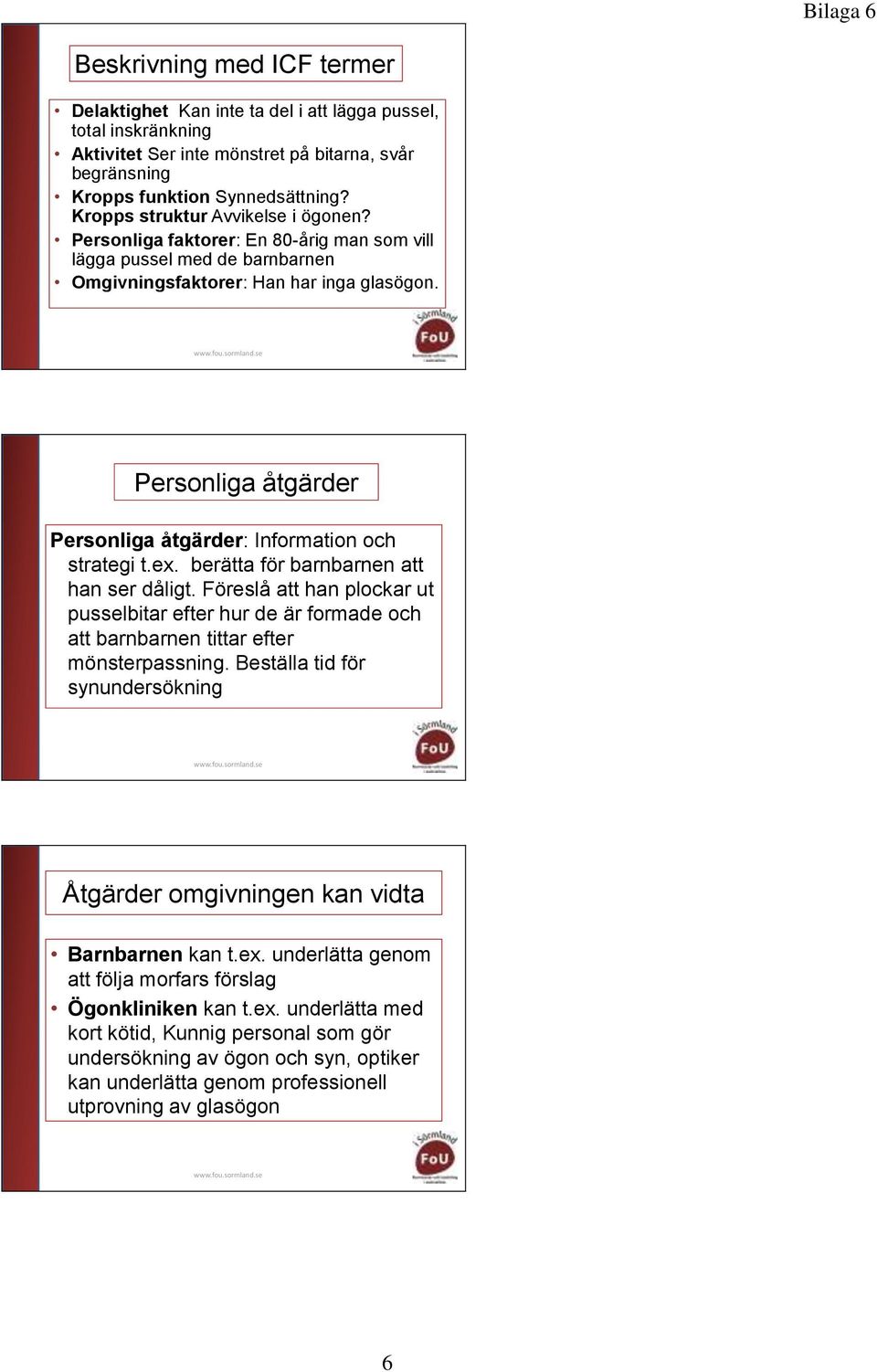 Personliga åtgärder Personliga åtgärder: Information och strategi t.ex. berätta för barnbarnen att han ser dåligt.