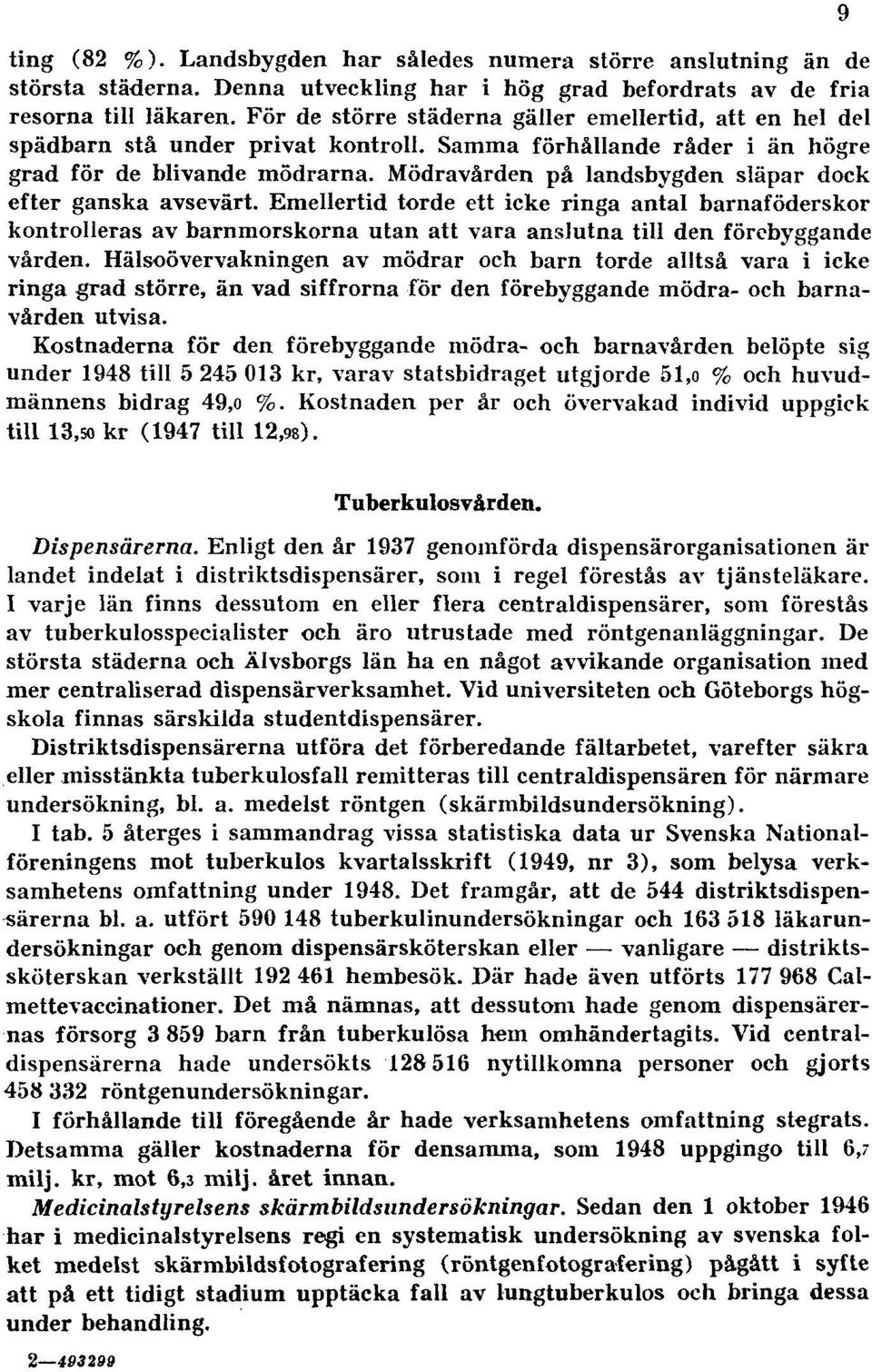 Mödravården på landsbygden släpar dock efter ganska avsevärt. Emellertid torde ett icke ringa antal barnaföderskor kontrolleras av barnmorskorna utan att vara anslutna till den förebyggande vården.