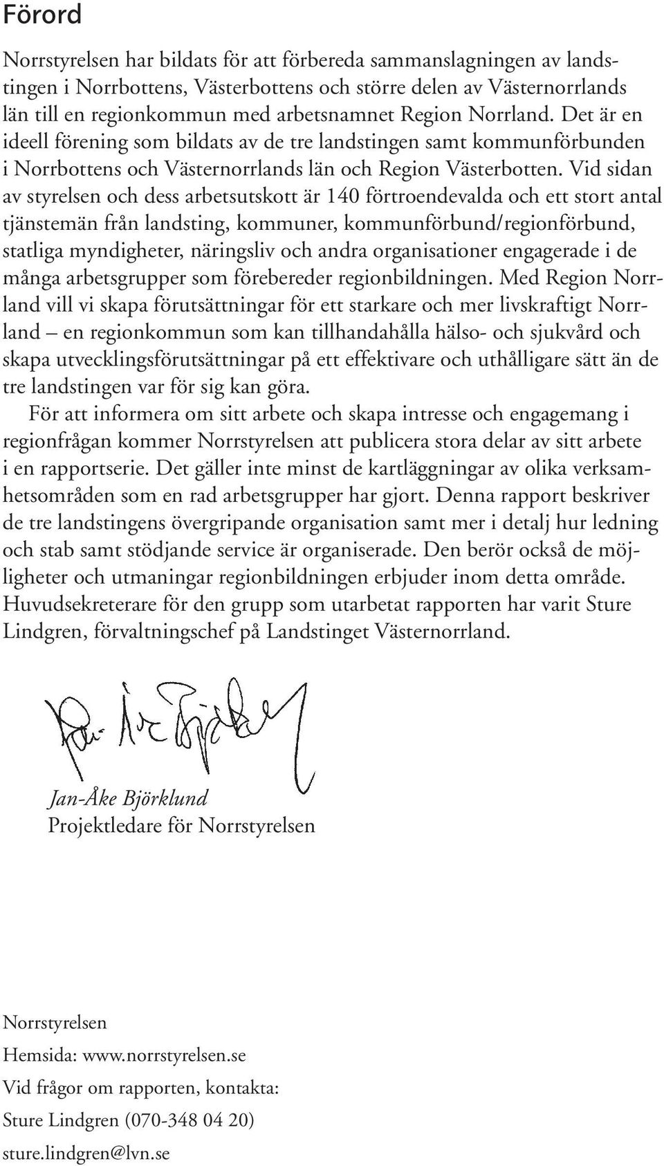 Vid sidan av styrelsen och dess arbetsutskott är 40 förtroendevalda och ett stort antal tjänstemän från landsting, kommuner, kommunförbund/regionförbund, statliga myndigheter, näringsliv och andra