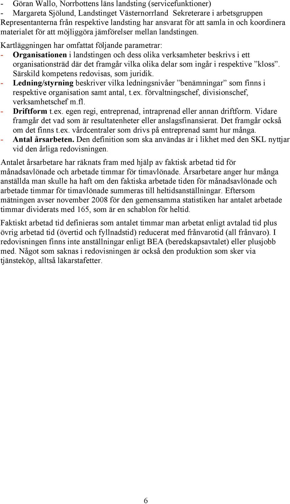 Kartläggningen har omfattat följande parametrar: - Organisationen i landstingen och dess olika verksamheter beskrivs i ett organisationsträd där det framgår vilka olika delar som ingår i respektive