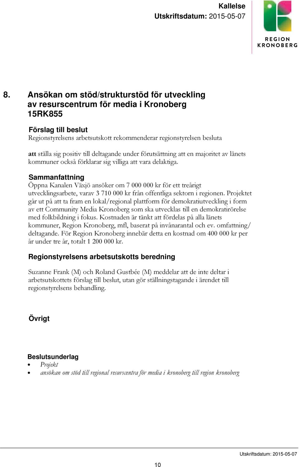 positiv till deltagande under förutsättning att en majoritet av länets kommuner också förklarar sig villiga att vara delaktiga.