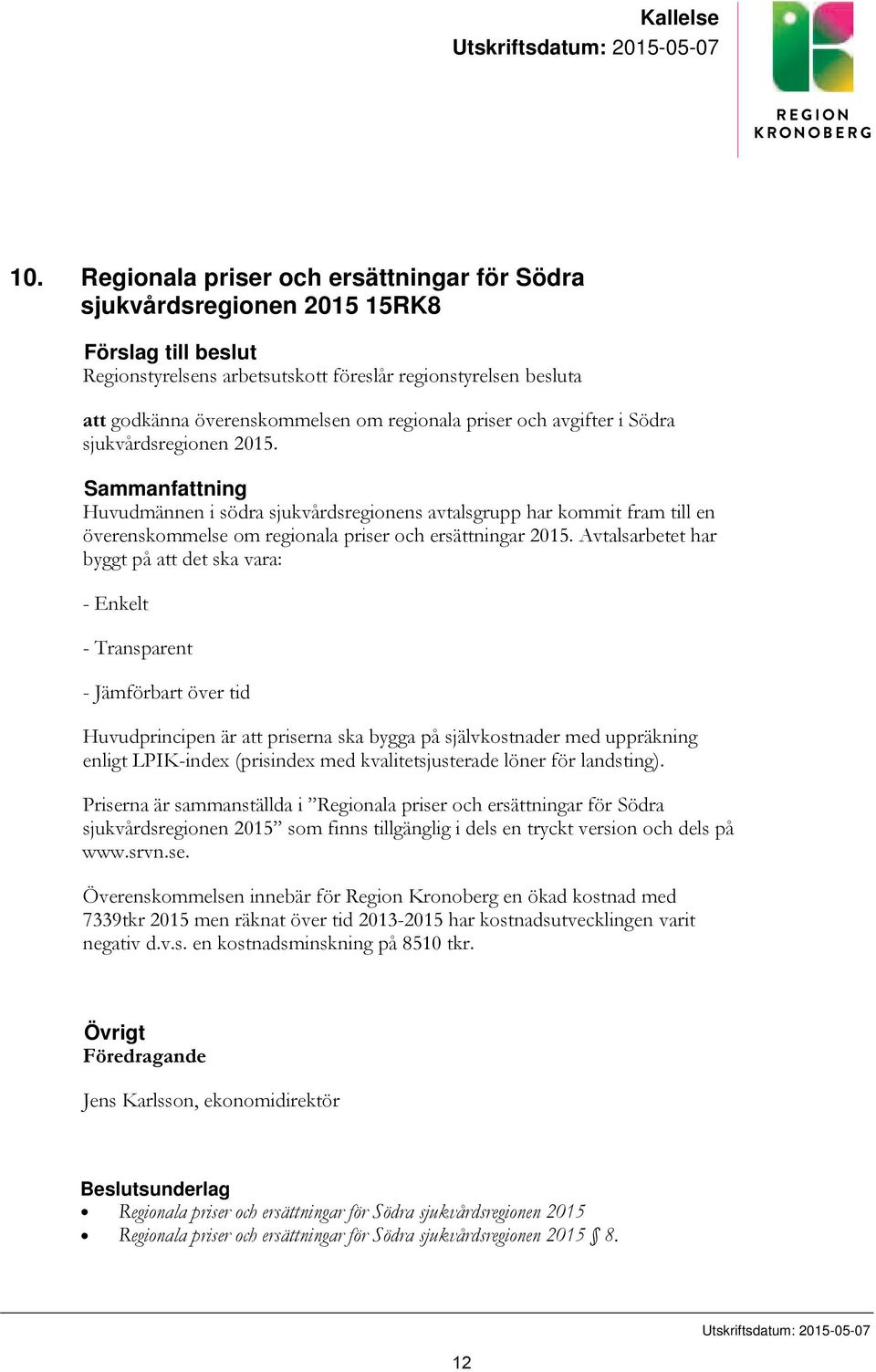 priser och avgifter i Södra sjukvårdsregionen 2015. Sammanfattning Huvudmännen i södra sjukvårdsregionens avtalsgrupp har kommit fram till en överenskommelse om regionala priser och ersättningar 2015.