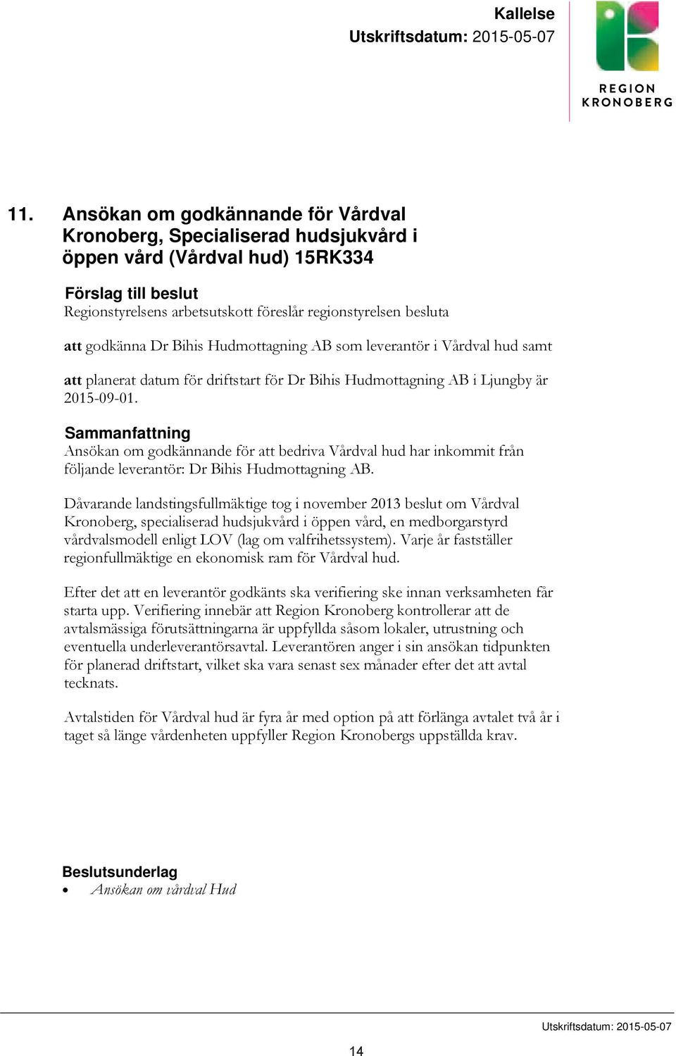 godkänna Dr Bihis Hudmottagning AB som leverantör i Vårdval hud samt att planerat datum för driftstart för Dr Bihis Hudmottagning AB i Ljungby är 2015-09-01.