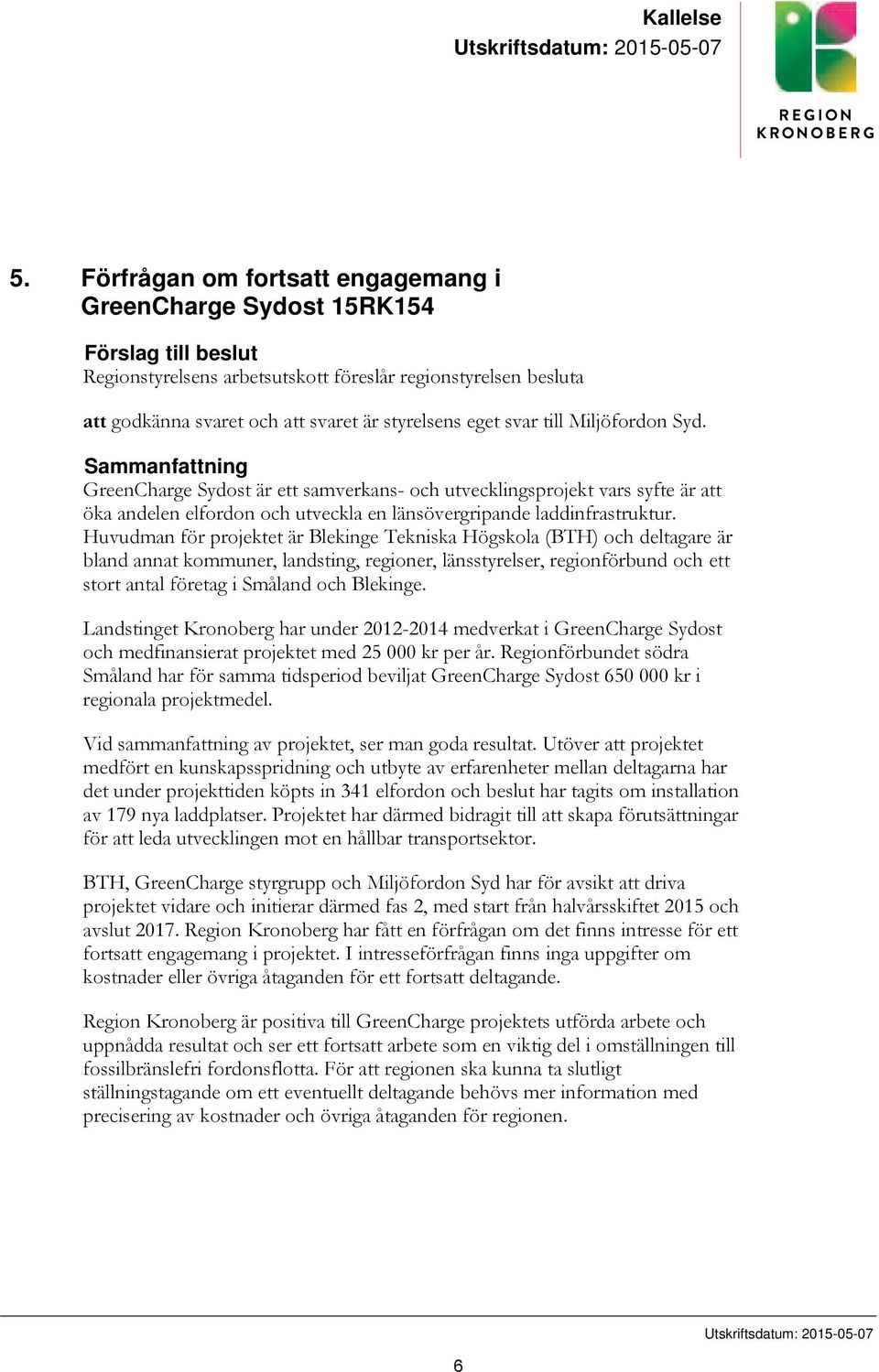 svar till Miljöfordon Syd. Sammanfattning GreenCharge Sydost är ett samverkans- och utvecklingsprojekt vars syfte är att öka andelen elfordon och utveckla en länsövergripande laddinfrastruktur.