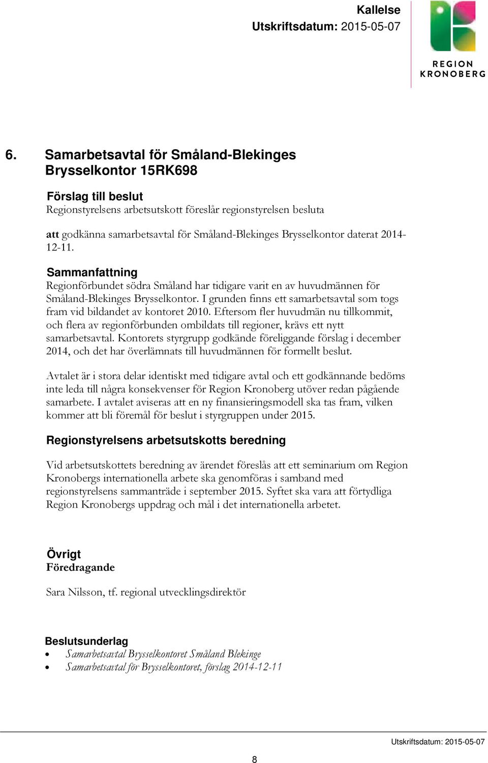 Brysselkontor daterat 2014-12-11. Sammanfattning Regionförbundet södra Småland har tidigare varit en av huvudmännen för Småland-Blekinges Brysselkontor.